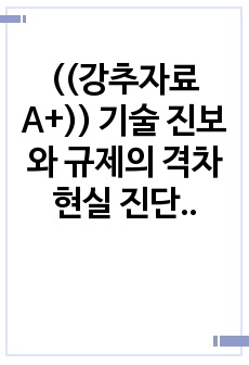 ((강추자료A+)) 기술 진보와 규제의 격차 현실 진단 - 규제샌드박스, 유니콘 기업의 성장 필요성과 현실적인 규제문제의 딜레마