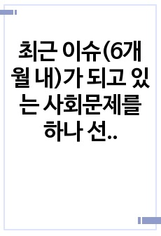 최근 이슈(6개월 내)가 되고 있는 사회문제를 하나 선택하여 문제점 및 해결방안 제시하기-아동학대