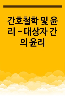 간호철학 및 윤리 - 대상자 간의 윤리