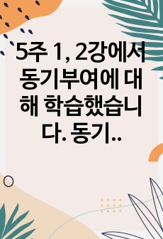 5주 1, 2강에서 동기부여에 대해 학습했습니다. 동기부여란 목표 달성을 위한 자발적인 행동을 유발, 지향, 지속 시키는 심리적 과정을 말합니다. 능력은 있지만 맡은 일에 최선을 다하지 않는(열심히 일하지 않는) 직..