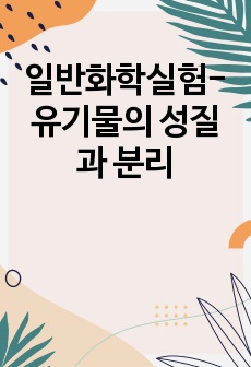 [A+ 일반화학실험보고서] 유기물의 성질과 분리