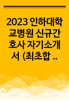 2023 인하대학교병원 신규간호사 자기소개서 (최초합 인증O)