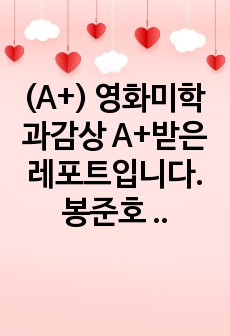 (A+) 영화미학과감상 A+받은 레포트입니다. 봉준호 감독의 <기생충>을 영화에 나타난 계급성을 중심으로 분석했습니다.