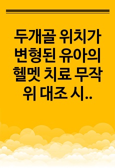 두개골 위치가 변형된 유아의 헬멧 치료 무작위 대조 시험 요약