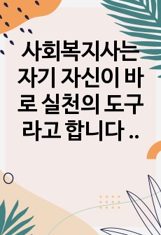 사회복지사는 자기 자신이 바로 실천의 도구라고 합니다 자신의 특성 능력 경험 등을 돌아보고 사회복지사로서 어떤 좋은 강점을 갖고 있는지 찾아보고 사회복지사인 나를 소개하세요