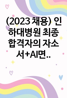 (2023 채용) 인하대병원 최종합격자의 자소서+AI면접 팁, 답변+대면 면접 기출(답까지 있어요!!)/준비하면서 느낀 꿀팁 자세히 녹여냈고 면접에 대한 답변까지 세심히 작성되어 있어서 절대 후회 안할 자료입니다! ..