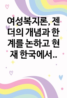 여성복지론, 젠더의 개념과 한계를 논하고 현재 한국에서 적용되고 있는 성인지적 정책사례를 찾아 분석하기.