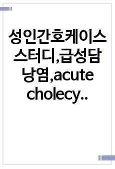 성인간호케이스스터디,급성담낭염,acute cholecysitits, 간호과정2개,수술과 관련된 급성통증, 금식과 관련된 영양불균형