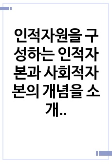 인적자원을 구성하는 인적자본과 사회적자본의 개념을 소개하고 인적자본과 사회적자본을 보호하기 위한 방안을 제시한다.