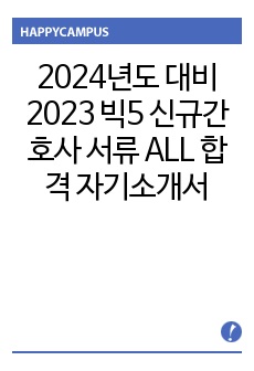 2024년도 대비 2023 빅5 신규간호사 서류 ALL 합격 자기소개서 5종+ AI 합격 대본 (삼성서울병원 최합, 인증O )