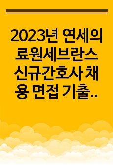 2023년 연세의료원세브란스 신규간호사 채용 면접 기출문제모음_1차, 2차 실제 면접