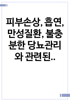 피부손상, 흡연, 만성질환, 불충분한 당뇨관리와 관련된 감염의 위험 간호과정, A+과제, 자세한 간호과정