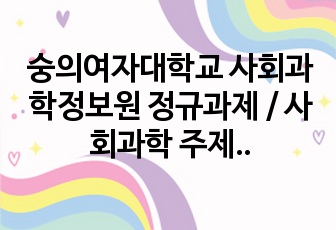 숭의여자대학교 사회과학정보원 정규과제 / 사회과학 주제정보원 탐색