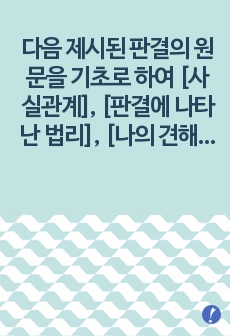 다음 제시된 판결의 원문을 기초로 하여 [사실관계], [판결에 나타난 법리], [나의 견해] 순으로 정리