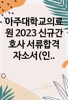 아주대학교의료원 2023 신규간호사 서류합격 자소서(인증 O, 스펙 O)