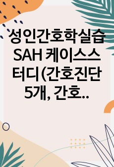 성인간호학실습 SAH 케이스스터디(간호진단 5개, 간호과정 3개 A+)