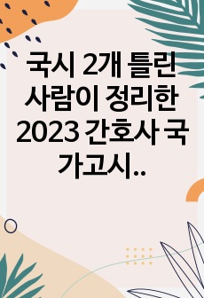 국시 2개 틀린 사람이 정리한 2023 간호사 국가고시 대비 성인간호 요약집 이것만 보면 100퍼 합격