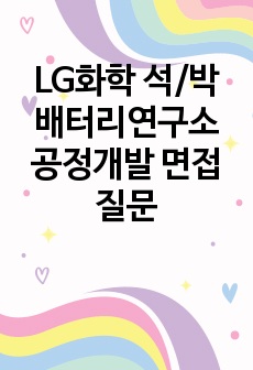 LG화학 석/박 배터리연구소 공정개발 면접 질문