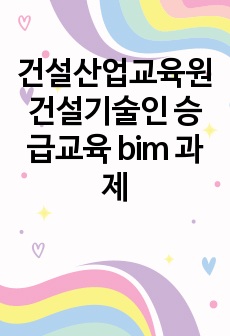 건설산업교육원 건설기술인 승급교육 bim 과제