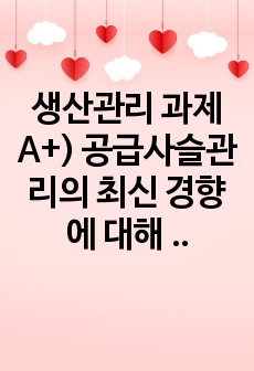 생산관리 과제 A+) 공급사슬관리의 최신 경향에 대해 조사하시오.