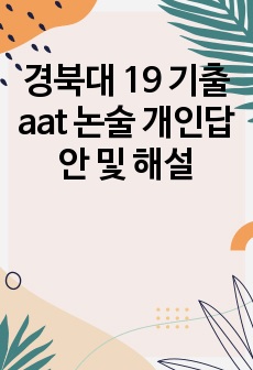 경북대 19 기출 aat 논술 개인답안 및 해설