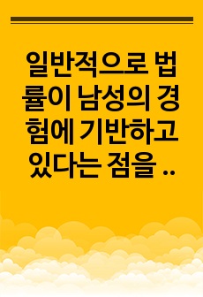 일반적으로 법률이 남성의 경험에 기반하고 있다는 점을 정당방위와 명예훼손의 개념으로 설명하고 여성의 경험이 반영되려면 어떻게 개정되어야 할지 대안을 제시해 보세요.