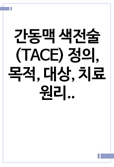 간동맥 색전술(TACE) 정의, 목적, 대상, 치료원리, 장점, 증상, 시술 전 간호, 시술 후 간호