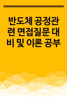 반도체 공정관련 면접질문 대비 및 이론 공부