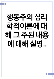 행동주의 심리학적이론에 대해 그 주된 내용에 대해 설명하고 관련 학자 중 한 사람의 이론을 제시하고 행동주의 심리학의 비판점을 자신의 생각으로 논하시오