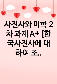 사진사와 미학 2차 과제 2023 A+ [한국사진사에 대하여 조명하기]