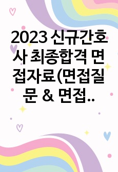 2023 신규간호사 최종합격 면접자료(면접질문 & 면접답변 & 면접꿀팁!), 최합인증 O