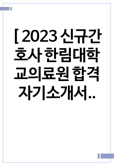 [ 2023 신규간호사 한림대학교의료원 합격 자기소개서 ] / 합격 인증有 / 한림대학교 성심병원 + 스펙