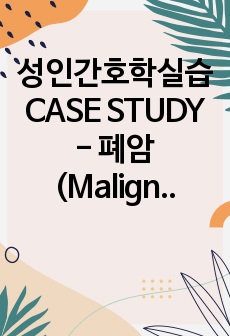 성인간호학실습 CASE STUDY - 폐암(Malignant neoplasm of bronchus or lung) A+자료