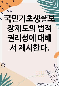 국민기초생활보장제도의 법적 권리성에 대해서 제시한다.