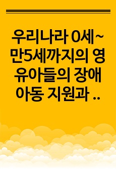 우리나라 0세~만5세까지의 영유아들의 장애아동 지원과 관련된 법을 찾아 내용을 구체적으로 작성하시오.