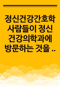 정신건강간호학 사람들이 정신건강의학과에 방문하는 것을 어려워하는 이유는 무엇이며, 개선을 위한 방안은 무엇이 있을까?