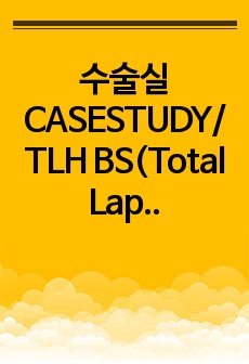 수술실 CASESTUDY/TLH BS(Total Laparoscopic Hysterectomy, Bilateral salpingectomy)/간호진단 5개, 간호과정 1개