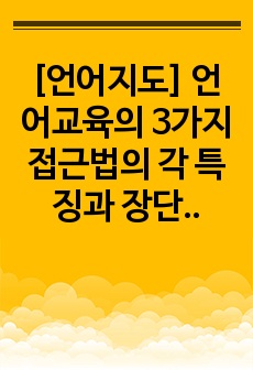 [언어지도] 언어교육의 3가지 접근법의 각 특징과 장단점을 비교하시오.