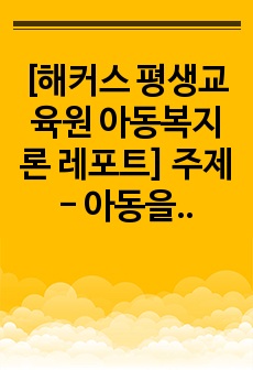 [ 평생교육원 아동복지론 레포트] 주제 - 아동을 둘러싼 다양한 사회환경과 중요성