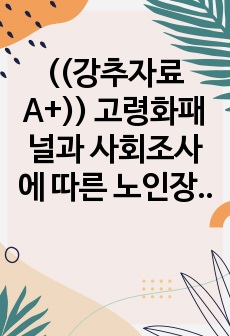 ((강추자료A+)) 고령화패널과 사회조사에 따른 노인장기요양보험에 대한 수요자 요구 분석 - 정책수요 요구도 분석 사례 - 2차자료 분석 사례