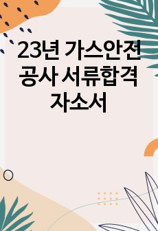 23년 가스안전공사 서류합격 자소서