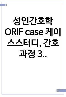 성인간호학 ORIF case 케이스스터디, 간호과정 3개