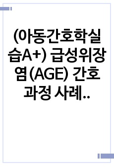 (아동간호학실습A+) 급성위장염(AGE) 간호과정 사례보고서(케이스스터디)