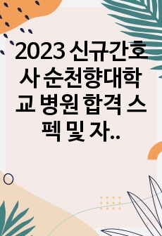 2023 신규간호사 순천향대학교 병원 합격 스펙 및 자기소개서