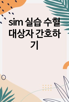 sim 실습 수혈대상자 간호하기