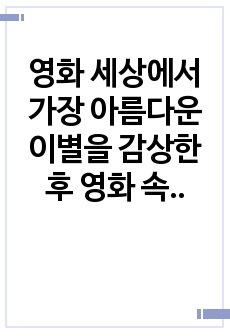 영화 세상에서 가장 아름다운 이별을 감상한 후 영화 속 주인공의 가족을 간접적으로 자료를 수집하여 가족 내에서 발생한 여러 문제들을 도출해내고, 그에 따른 간호진단을 내려 가족간호를 계획 및 수행하고 계획에 명시된 ..