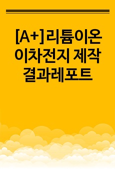 [A+]리튬이온 이차전지 제작 결과레포트