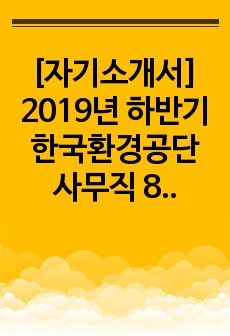 [자기소개서] 2019년 하반기 한국환경공단 사무직 8급 자기소개서