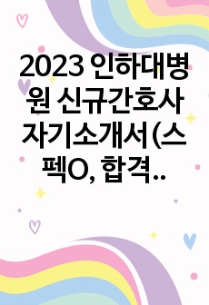 2023 인하대병원 신규간호사 자기소개서(스펙O, 합격인증O)