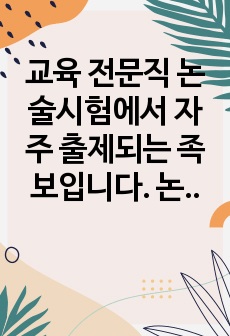 교육 전문직 논술시험에서 자주 출제되는 족보입니다. 논술 주제는 <자립형 사립고에 관한 자신의 생각을 논술하시오>입니다.> 정답도 함께 제시되어 있으니 본 자료를 통해 꼭 합격의 영광을 누리시길 빕니..